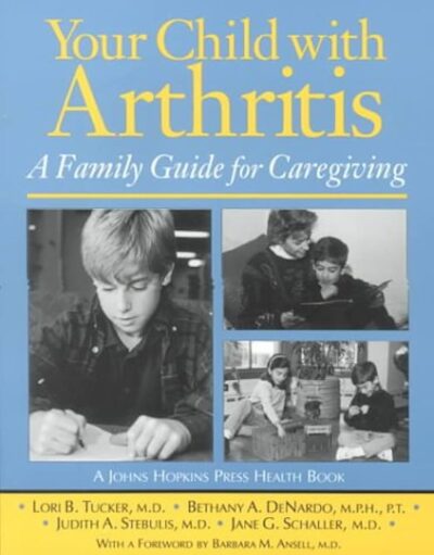 Your Child with Arthritis: A Family Guide for Caregiving 1 Edition