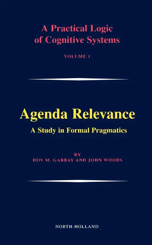 Agenda Relevance: A Study in Formal Pragmatics (Volume 1) (A Practical Logic of Cognitive Systems, Volume 1)
