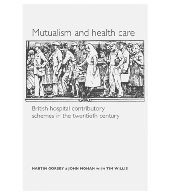 Mutualism and Health Care Hospital Contributory Schemes in Twentieth century Britain