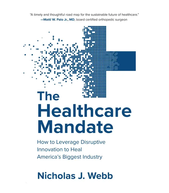 The Healthcare Mandate: How to Leverage Disruptive Innovation to Heal America s Biggest Industry 1 Ed